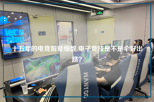 十五年的电竞前辈细数 电子竞技是不是个好出路?